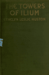 Book preview: The towers of Ilium by Ethelyn Leslie Huston