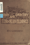 Book preview: Town and country school buildings; a collection of plans and designs for schools of various sizes, graded and ungraded .. by E. C. (Eugene Clarence) Gardner