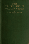 Book preview: The truth about vaccination; the nature and origin of vaccine lymph, and the teachings of the new bacteriology by Henry Valentine Knaggs