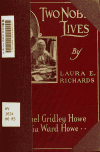 Book preview: Two noble lives. Samuel Gridley Howe, Julia Ward Howe by Laura Elizabeth Howe Richards