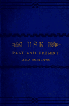 Book preview: Usk past and present; antiquities, castles, church, customs and claims, priory, charters, charities, scraps and facts by James Henry Clark