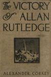 Book preview: The victory of Allan Rutledge : a tale of the middle West by Alexander Corkey