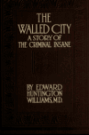 Book preview: The walled city; a story of the criminal insane by Edward Huntington Williams
