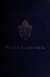 Book preview: Wells Cathedral: its monumental inscriptions and heraldry : together with the heraldry of the palace, deanery, and vicar's close : with annotations by Arthur John Jewers