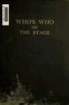 Book preview: Who's who on the stage; the dramatic reference book and biographical dictionary of the theatre, containing records of the careers of actors, by Walter Browne