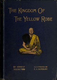 Cover of the book The kingdom of the yellow robe : being sketches of the domestic and religious rites and ceremonies of the Siamese by Ernest Young