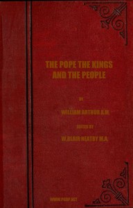 Cover of the book The pope, the kings and the people; a history of the movement to make the pope governor of the world by a universal reconstruction of society from by William Arthur