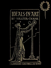 Cover of the book Ideals in art: papers--theoretical--practical--critical; by Walter Crane