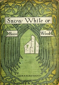 Cover of the book Snow-White; or, The house in the wood by Laura Elizabeth Howe Richards