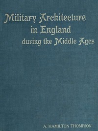 Cover of the book Military architecture in England during the middle ages, illustrated by 200 photographs, drawings, and plans by A. Hamilton (Alexander Hamilton) Thompson