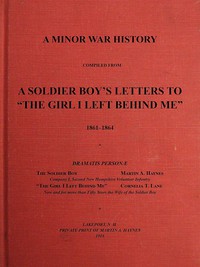 Cover of the book A minor war history compiled from a soldier boy's letters to the girl I left behind me, 1861-1864. Dramatis personae, The soldier boy - Martin A. by Martin A. (Martin Alonzo) Haynes