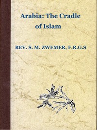Cover of the book Arabia; the cradle of Islam; by Samuel Marinus Zwemer