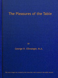 Cover of the book The pleasures of the table; an account of gastronomy from ancient days to present times by George H. (George Herman) Ellwanger