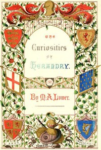 Cover of the book The curiosities of heraldry by Mark Antony Lower