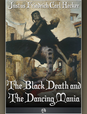 Cover of the book The Black Death, and The Dancing Mania by J. F. C. (Justus Friedrich Carl) Hecker