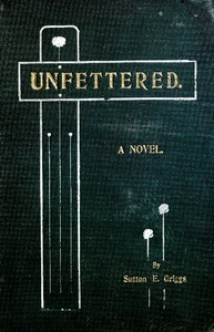 Cover of the book Unfettered: A Novel by Sutton E. (Sutton Elbert) Griggs