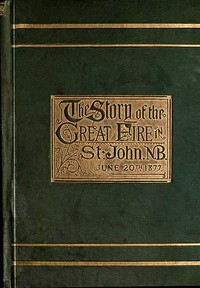 Cover of the book The Story of the Great Fire in St. John, N.B., June 20th, 1877 by George Stewart