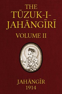 Cover of the book Tuzuk-i-Jahangiri: or, Memoirs of Jahangir (volume 2 of 2) by Alexander Roger