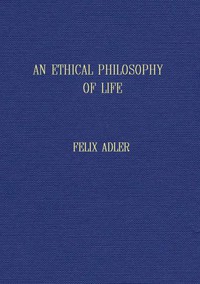 cover for book An ethical philosophy of life presented in its main outlines