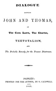 cover for book Dialogue between John and Thomas, on the Corn Laws, the Charter, Teetotalism, and the Probable Remedy for the Present Disstresses