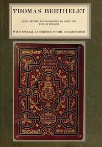 cover for book Thomas Berthelet, Royal Printer and Bookbinder to Henry VIII., King of England