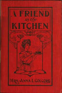 cover for book A Friend in the Kitchen; Or, What to Cook and How to Cook It.