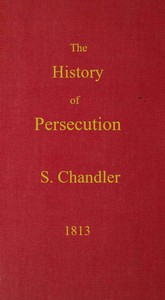 cover for book The History of Persecution, from the Patriarchal Age, to the Reign of George II