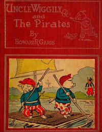 cover for book Uncle Wiggily and the Pirates; Or, How the Enemy Craft of Pirate Fox was Sunk