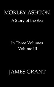 cover for book Morley Ashton: A Story of the Sea. Volume 3 (of 3)