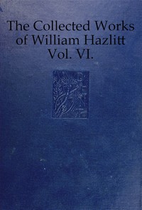 cover for book The Collected Works of William Hazlitt, Vol. 06 (of 12)