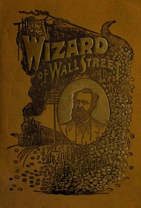 cover for book The Wizard of Wall Street and His Wealth; or, The Life and Deeds of Jay Gould