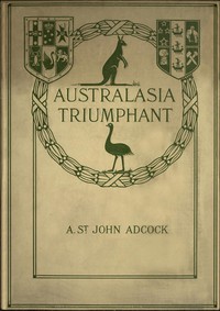 Cover of the book Australasia Triumphant!: With the Australians and New Zealanders in the Great War on Land and Sea by Arthur St. John Adcock