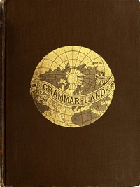cover for book Grammar-land; Or, Grammar in Fun for the Children of Schoolroom-shire