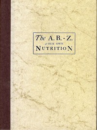 cover for book The A.B.-Z. of our own nutrition