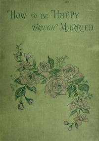 Cover of the book How to be happy though married. Being a handbook to marriage by E. J. (Edward John) Hardy